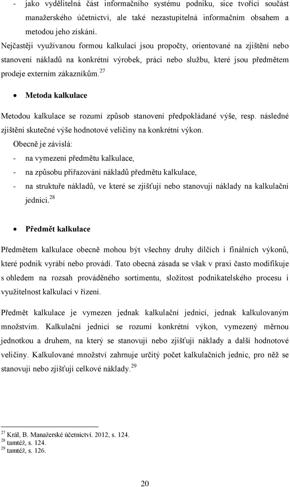 27 Metoda kalkulace Metodou kalkulace se rozumí způsob stanovení předpokládané výše, resp. následné zjištění skutečné výše hodnotové veličiny na konkrétní výkon.