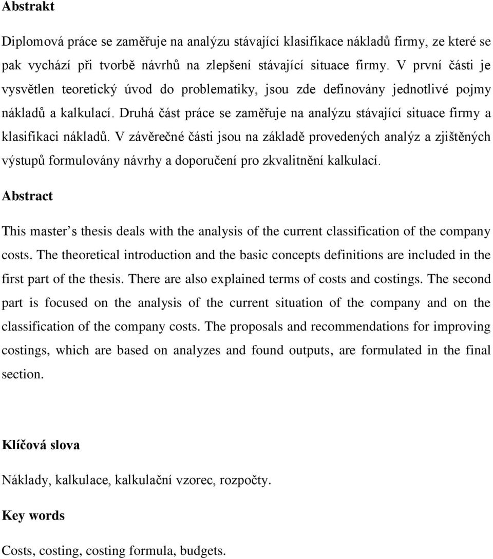 Druhá část práce se zaměřuje na analýzu stávající situace firmy a klasifikaci nákladů.