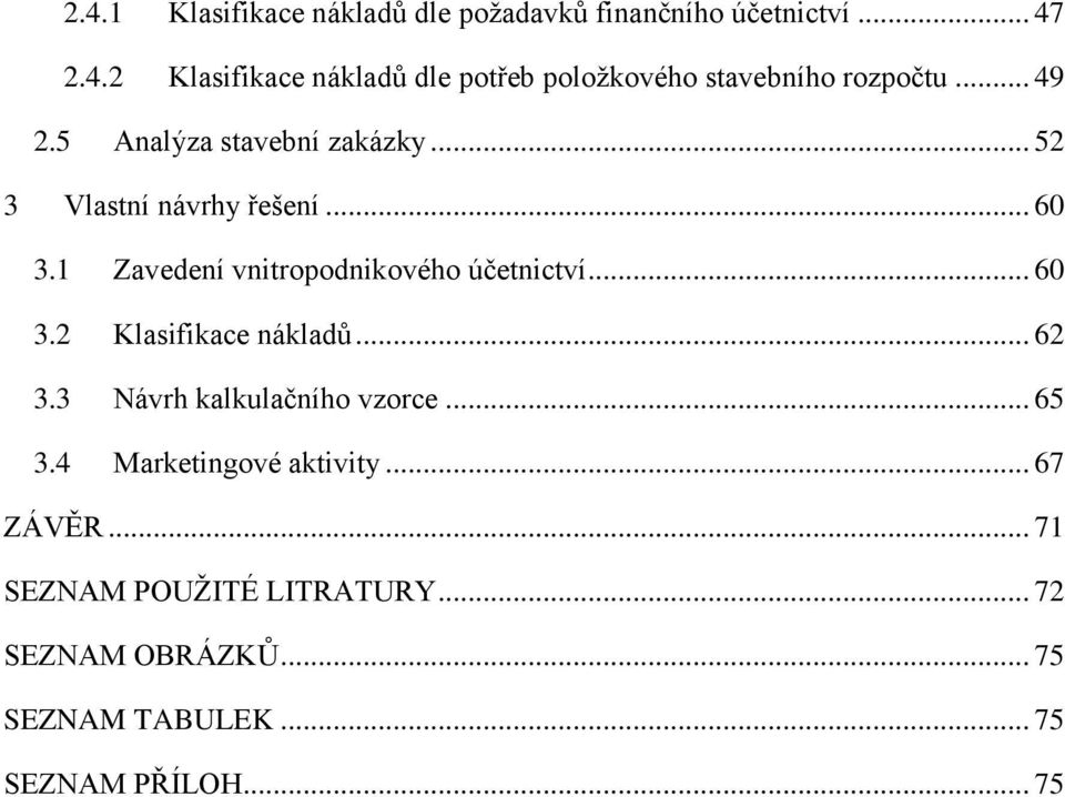 .. 60 3.2 Klasifikace nákladů... 62 3.3 Návrh kalkulačního vzorce... 65 3.4 Marketingové aktivity... 67 ZÁVĚR.