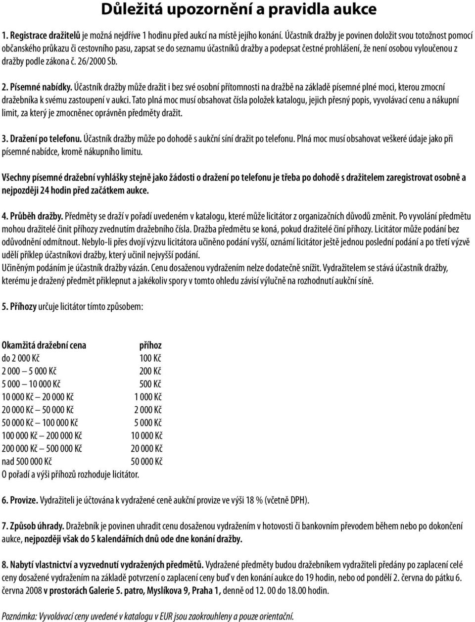podle zákona č. 26/2000 Sb. 2. Písemné nabídky. Účastník dražby může dražit i bez své osobní přítomnosti na dražbě na základě písemné plné moci, kterou zmocní dražebníka k svému zastoupení v aukci.