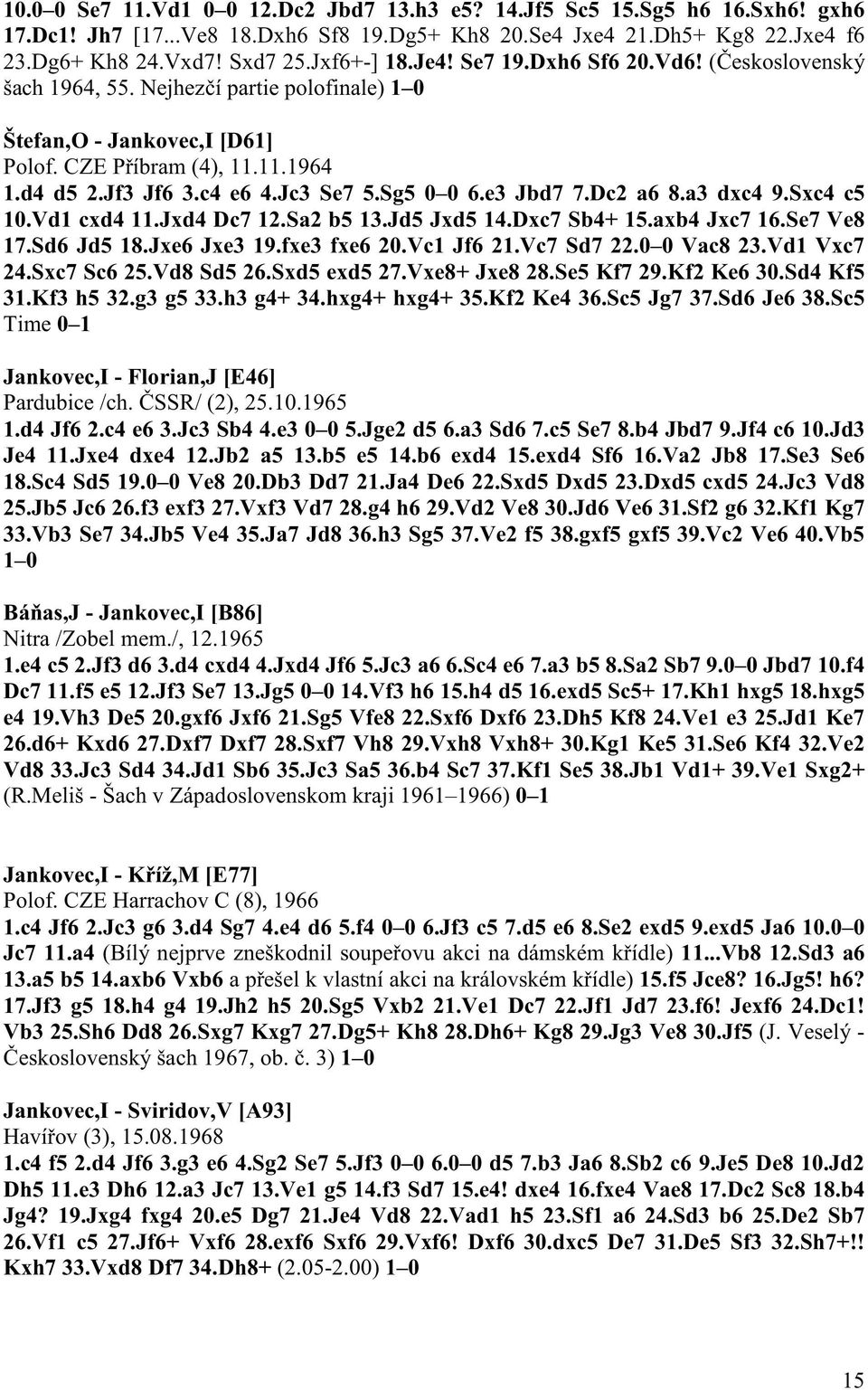 Sg5 0 0 6.e3 Jbd7 7.Dc2 a6 8.a3 dxc4 9.Sxc4 c5 10.Vd1 cxd4 11.Jxd4 Dc7 12.Sa2 b5 13.Jd5 Jxd5 14.Dxc7 Sb4+ 15.axb4 Jxc7 16.Se7 Ve8 17.Sd6 Jd5 18.Jxe6 Jxe3 19.fxe3 fxe6 20.Vc1 Jf6 21.Vc7 Sd7 22.