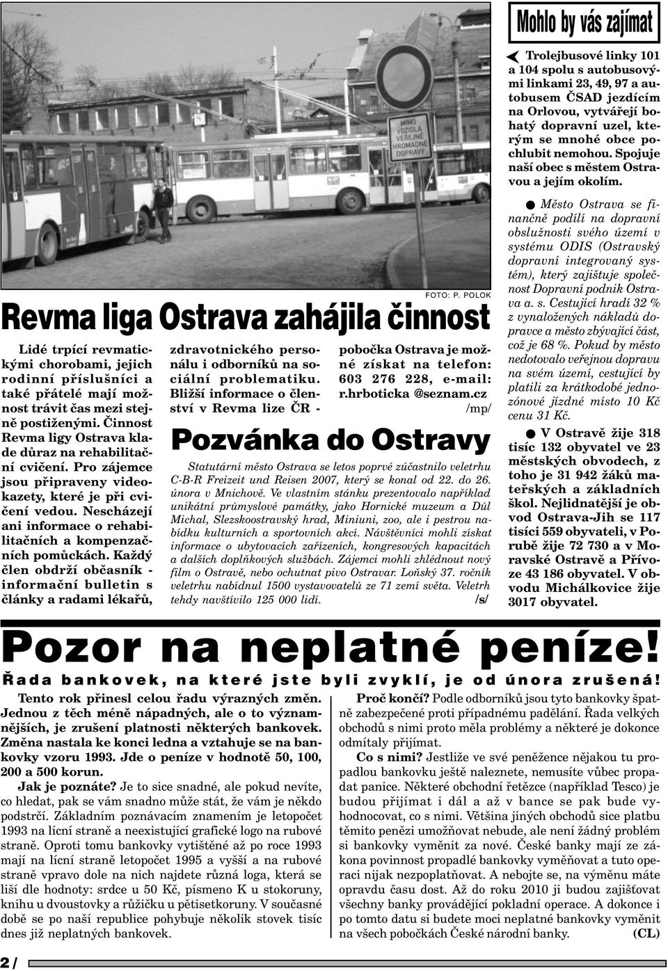 Nescházejí ani informace o rehabilitaèních a kompenzaèních pomùckách. Každý èlen obdrží obèasník - informaèní bulletin s èlánky a radami lékaøù, Tento rok pøinesl celou øadu výrazných zmìn.