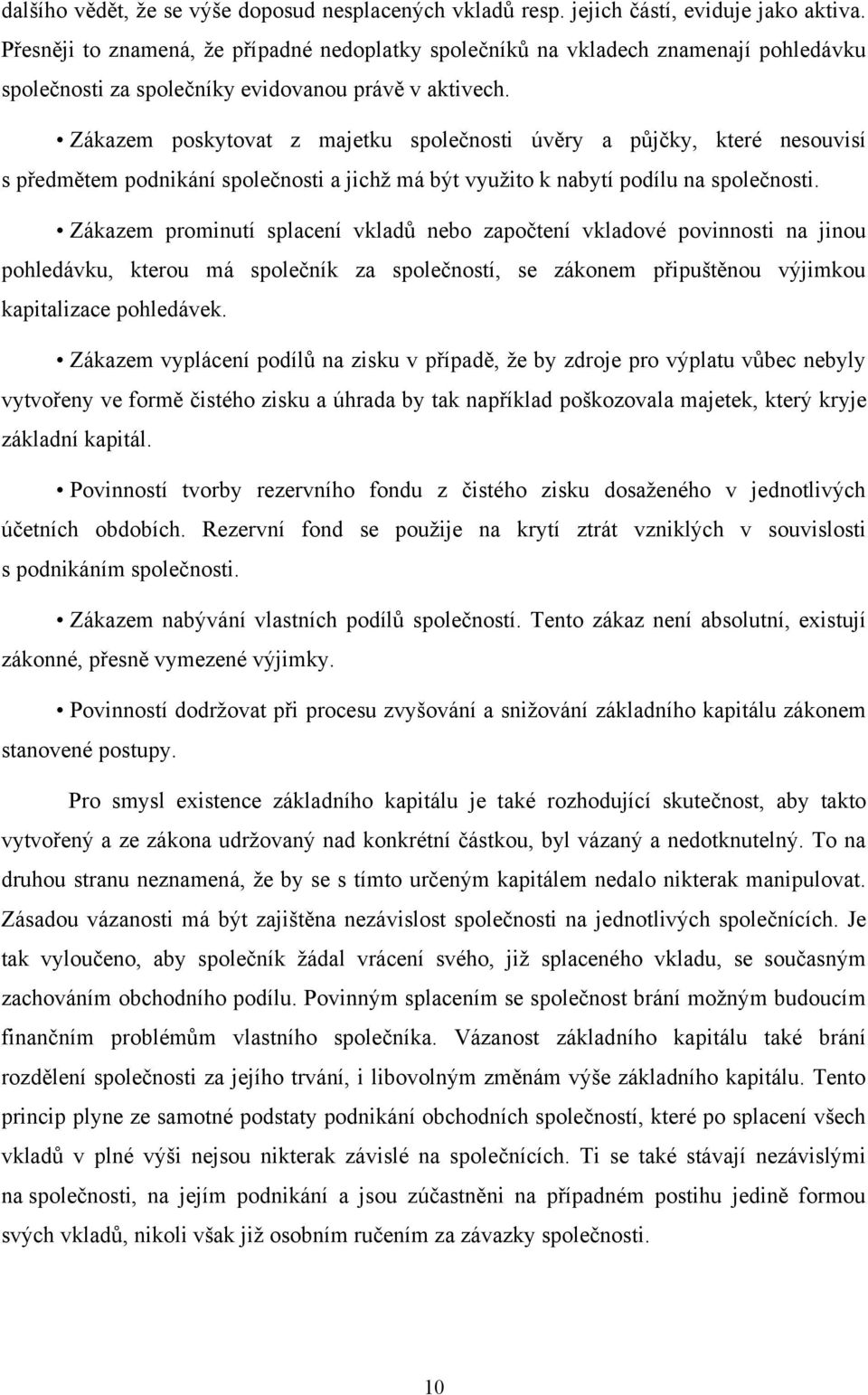 Zákazem poskytovat z majetku společnosti úvěry a půjčky, které nesouvisí s předmětem podnikání společnosti a jichţ má být vyuţito k nabytí podílu na společnosti.