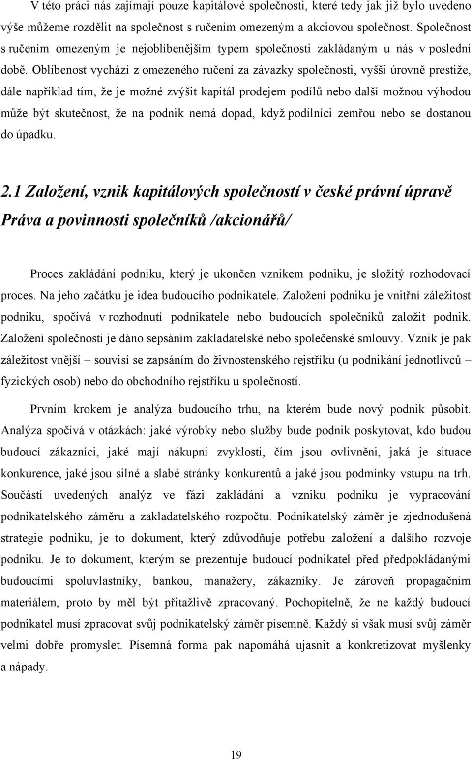 Oblíbenost vychází z omezeného ručení za závazky společnosti, vyšší úrovně prestiţe, dále například tím, ţe je moţné zvýšit kapitál prodejem podílů nebo další moţnou výhodou můţe být skutečnost, ţe