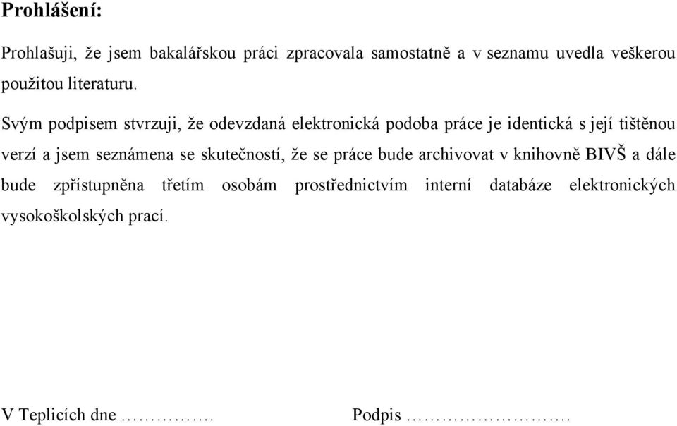 Svým podpisem stvrzuji, ţe odevzdaná elektronická podoba práce je identická s její tištěnou verzí a jsem