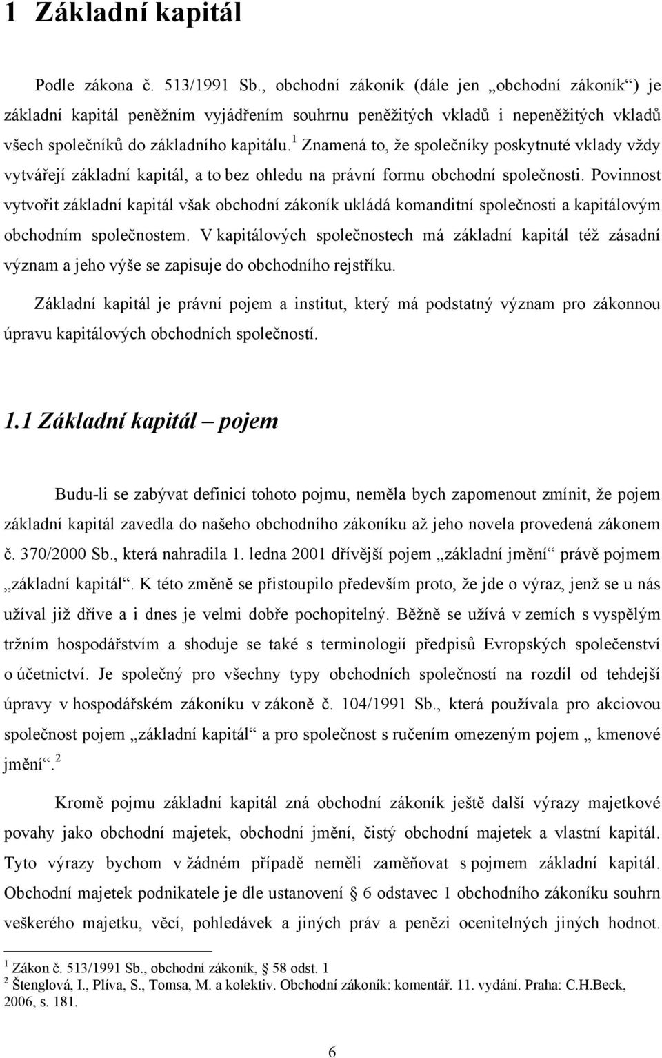 1 Znamená to, ţe společníky poskytnuté vklady vţdy vytvářejí základní kapitál, a to bez ohledu na právní formu obchodní společnosti.