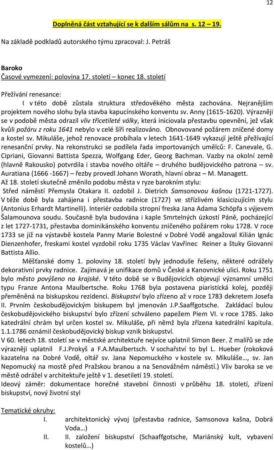 Výrazněji se v podobě města odrazil vliv třicetileté války, která iniciovala přestavbu opevnění, jež však kvůli požáru z roku 1641 nebylo v celé šíři realizováno.