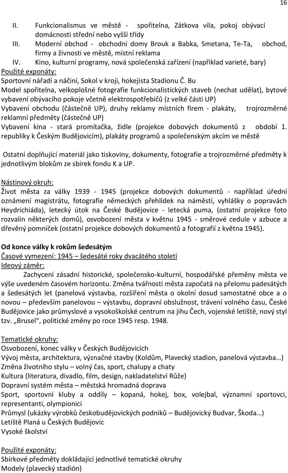 Kino, kulturní programy, nová společenská zařízení (například varieté, bary) Použité exponáty: Sportovní nářadí a náčiní, Sokol v kroji, hokejista Stadionu Č.