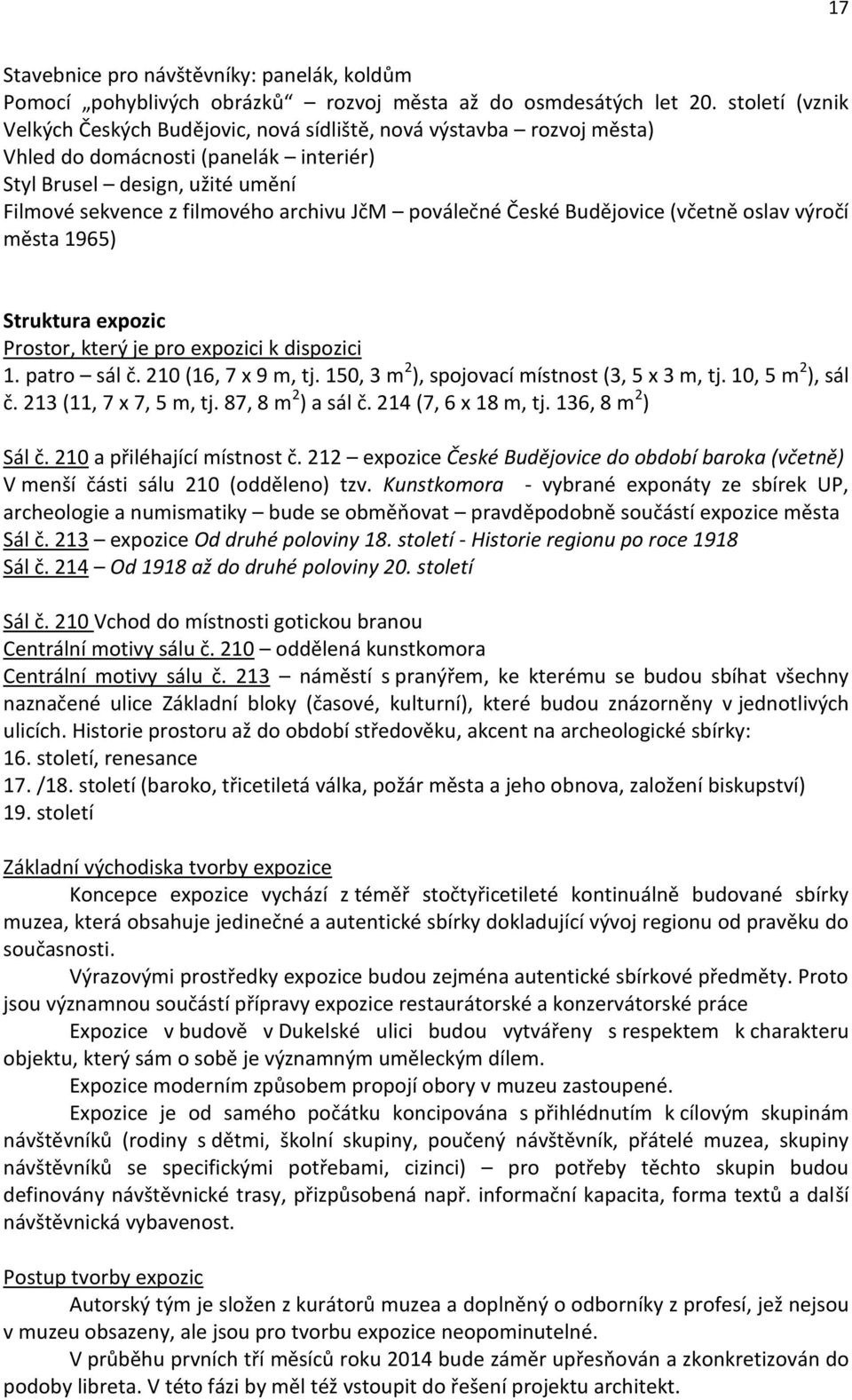 poválečné České Budějovice (včetně oslav výročí města 1965) Struktura expozic Prostor, který je pro expozici k dispozici 1. patro sál č. 210 (16, 7 x 9 m, tj.