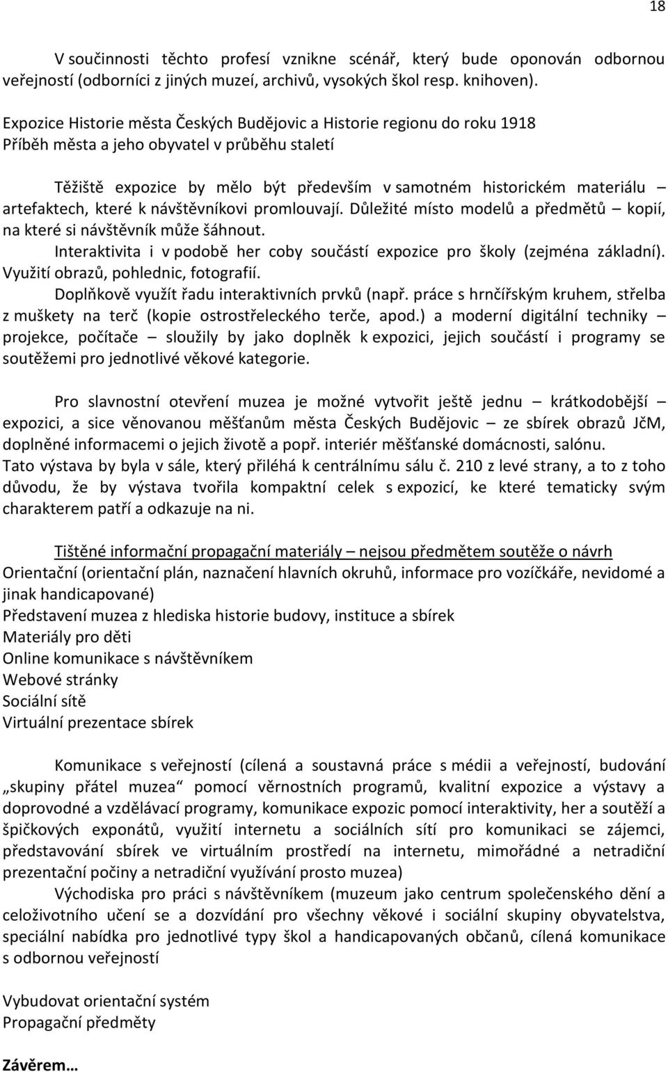 artefaktech, které k návštěvníkovi promlouvají. Důležité místo modelů a předmětů kopií, na které si návštěvník může šáhnout.