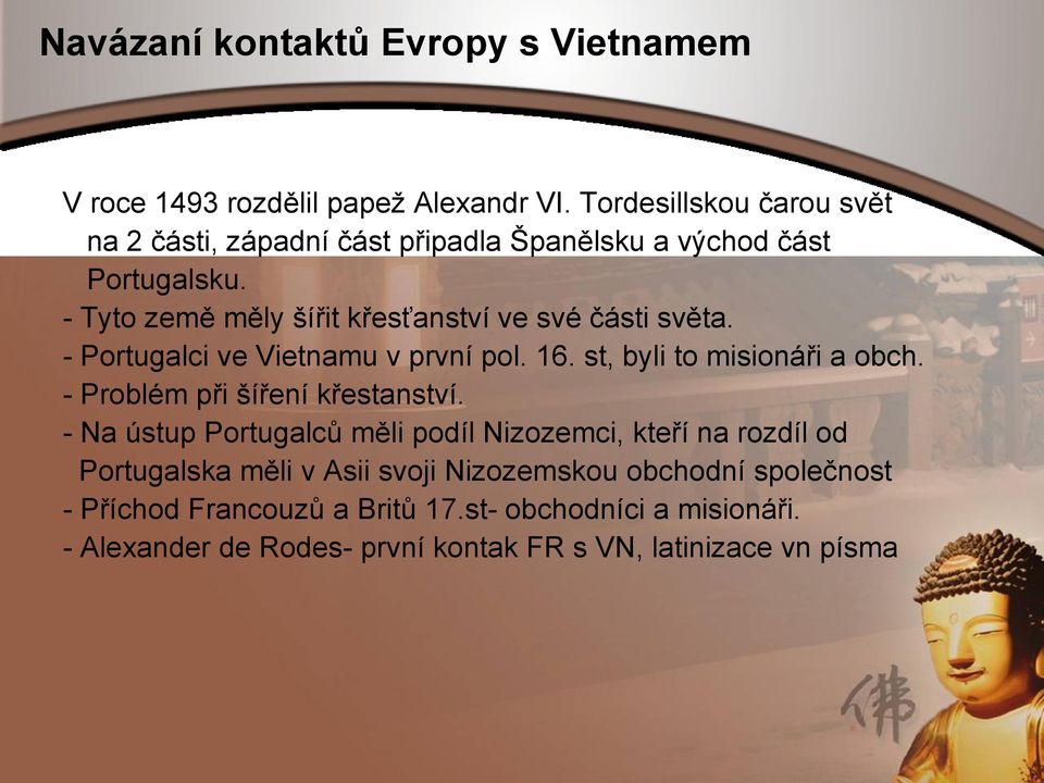 - Tyto země měly šířit křesťanství ve své části světa. - Portugalci ve Vietnamu v první pol. 16. st, byli to misionáři a obch.