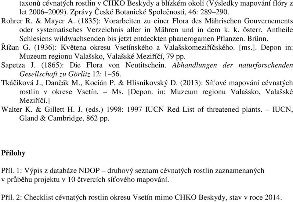 Antheile Schlesiens wildwachsenden bis jetzt entdeckten phanerogamen Pflanzen. Brünn. Říčan G. (1936): Květena okresu Vsetínského a Valašskomeziříčského. [ms.].