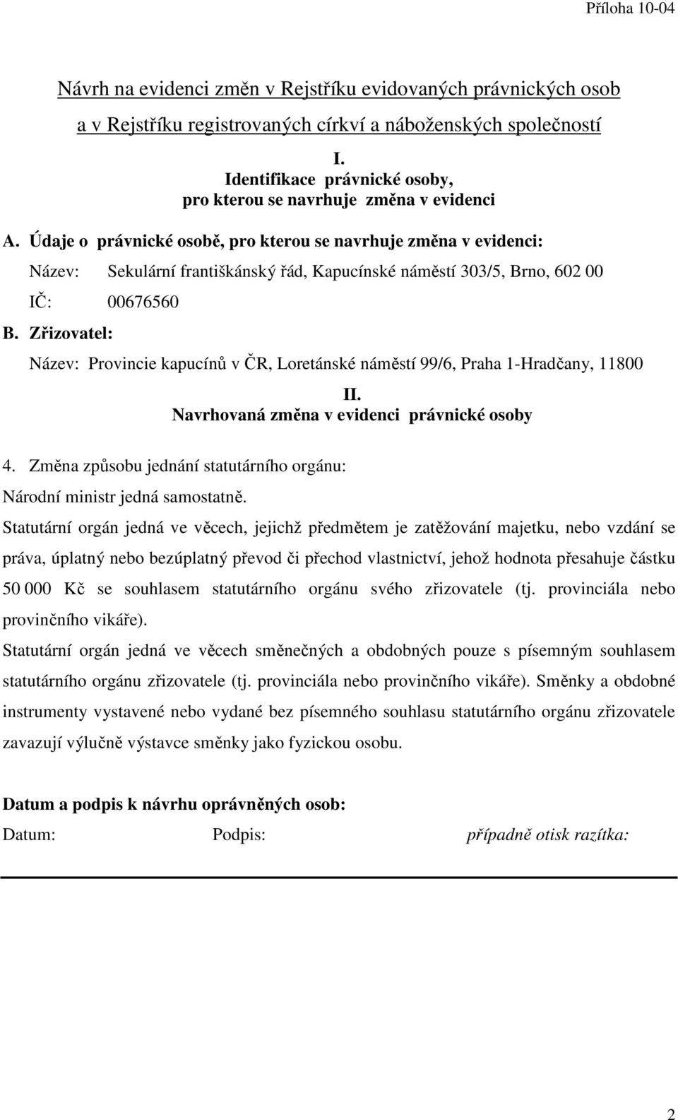 Údaje o právnické osobě, pro kterou se navrhuje změna v evidenci: Název: Sekulární františkánský řád, Kapucínské náměstí 303/5, Brno, 602 00 IČ: 00676560 B.