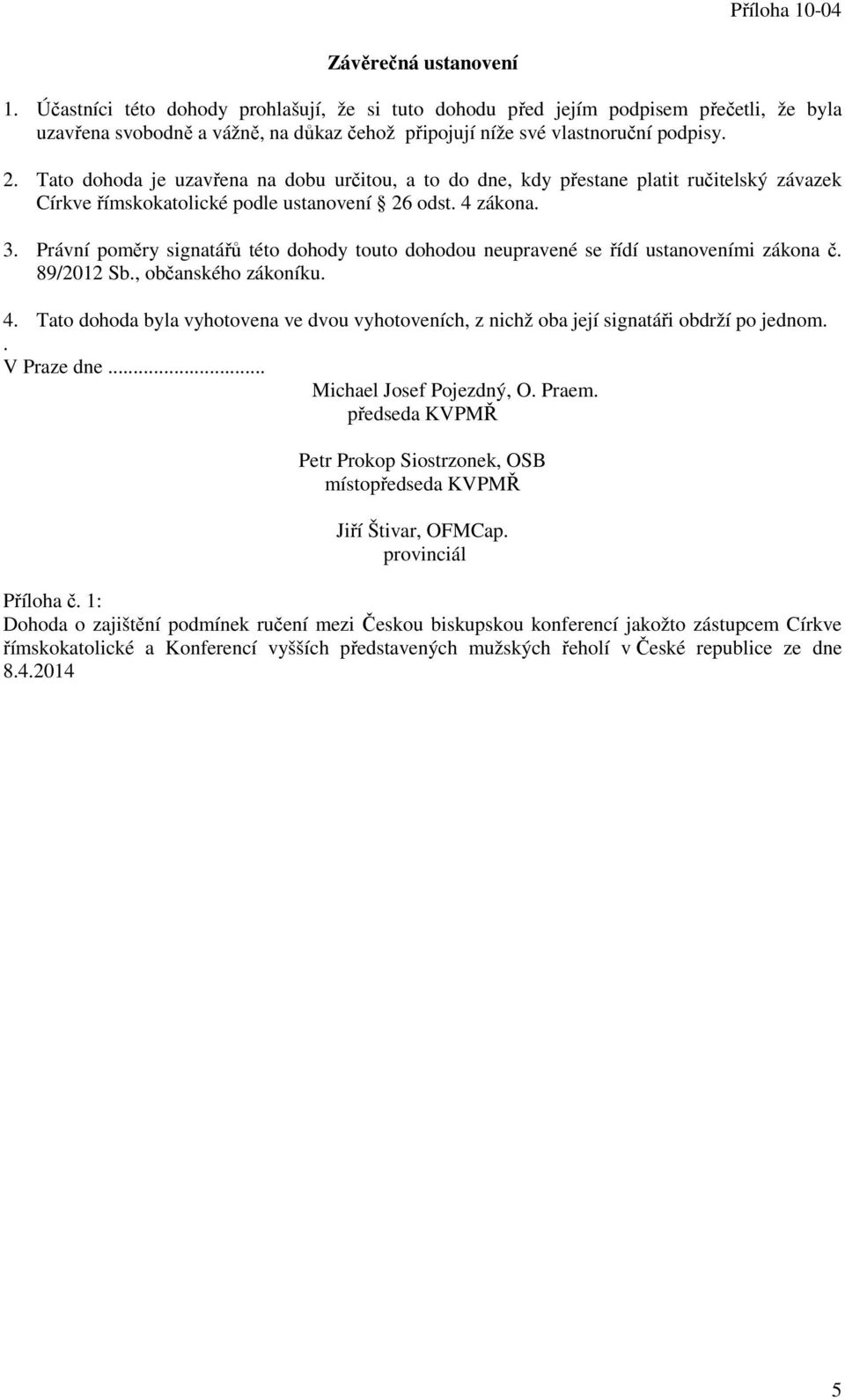 Právní poměry signatářů této dohody touto dohodou neupravené se řídí ustanoveními zákona č. 89/2012 Sb., občanského zákoníku. 4.