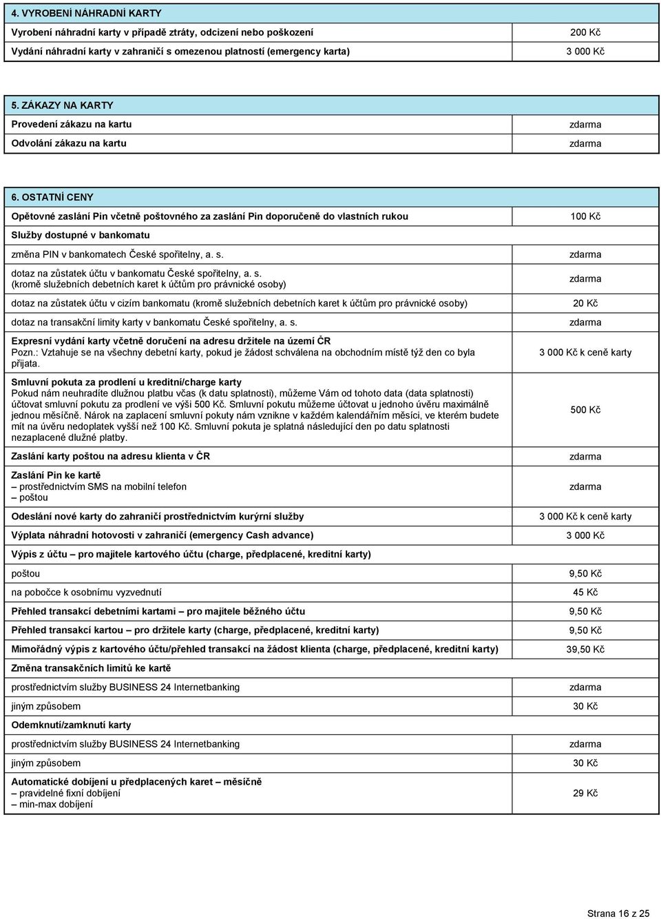 OSTATNÍ CENY Opětovné zaslání Pin včetně poštovného za zaslání Pin doporučeně do vlastních rukou Služby dostupné v bankomatu změna PIN v bankomatech České sp