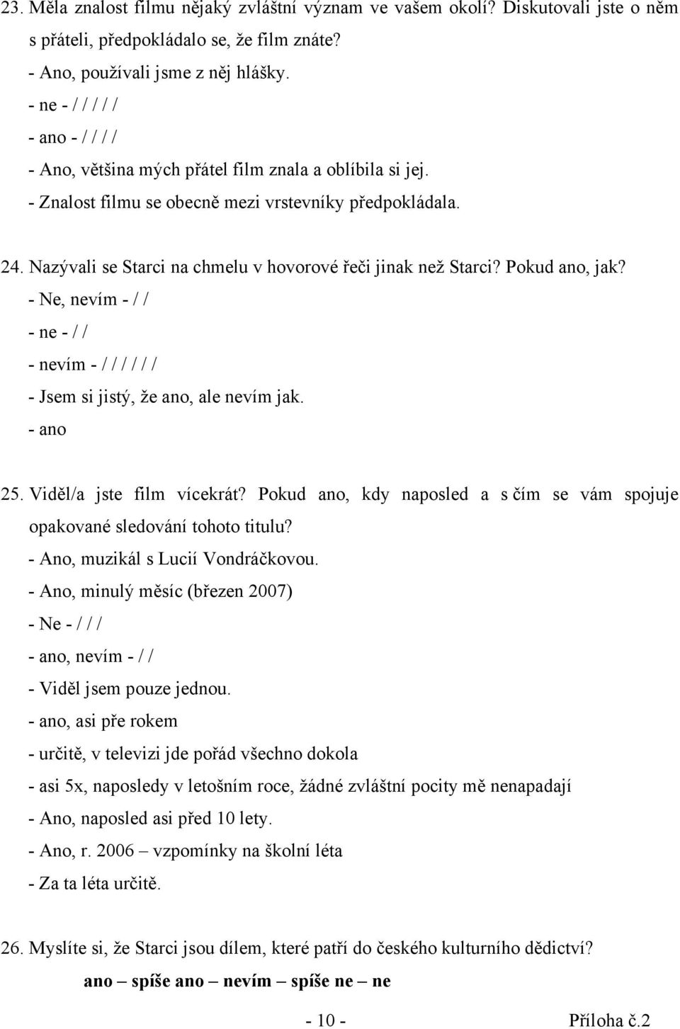 Nazývali se Starci na chmelu v hovorové řeči jinak než Starci? Pokud ano, jak? - Ne, nevím - / / - ne - / / - nevím - / / / / / / - Jsem si jistý, že ano, ale nevím jak. - ano 25.