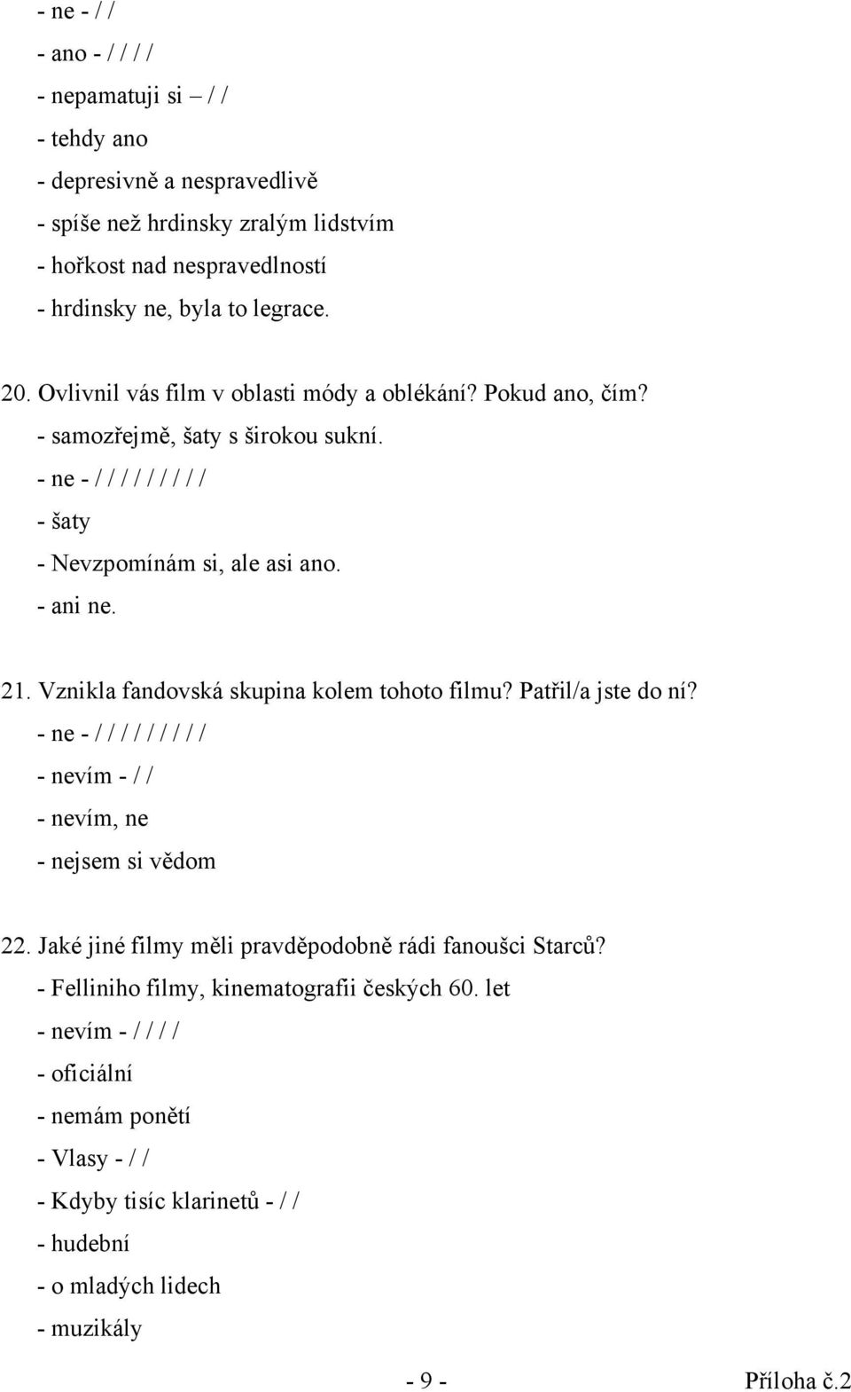 Vznikla fandovská skupina kolem tohoto filmu? Patřil/a jste do ní? - ne - / / / / / / / / / - nevím - / / - nevím, ne - nejsem si vědom 22.