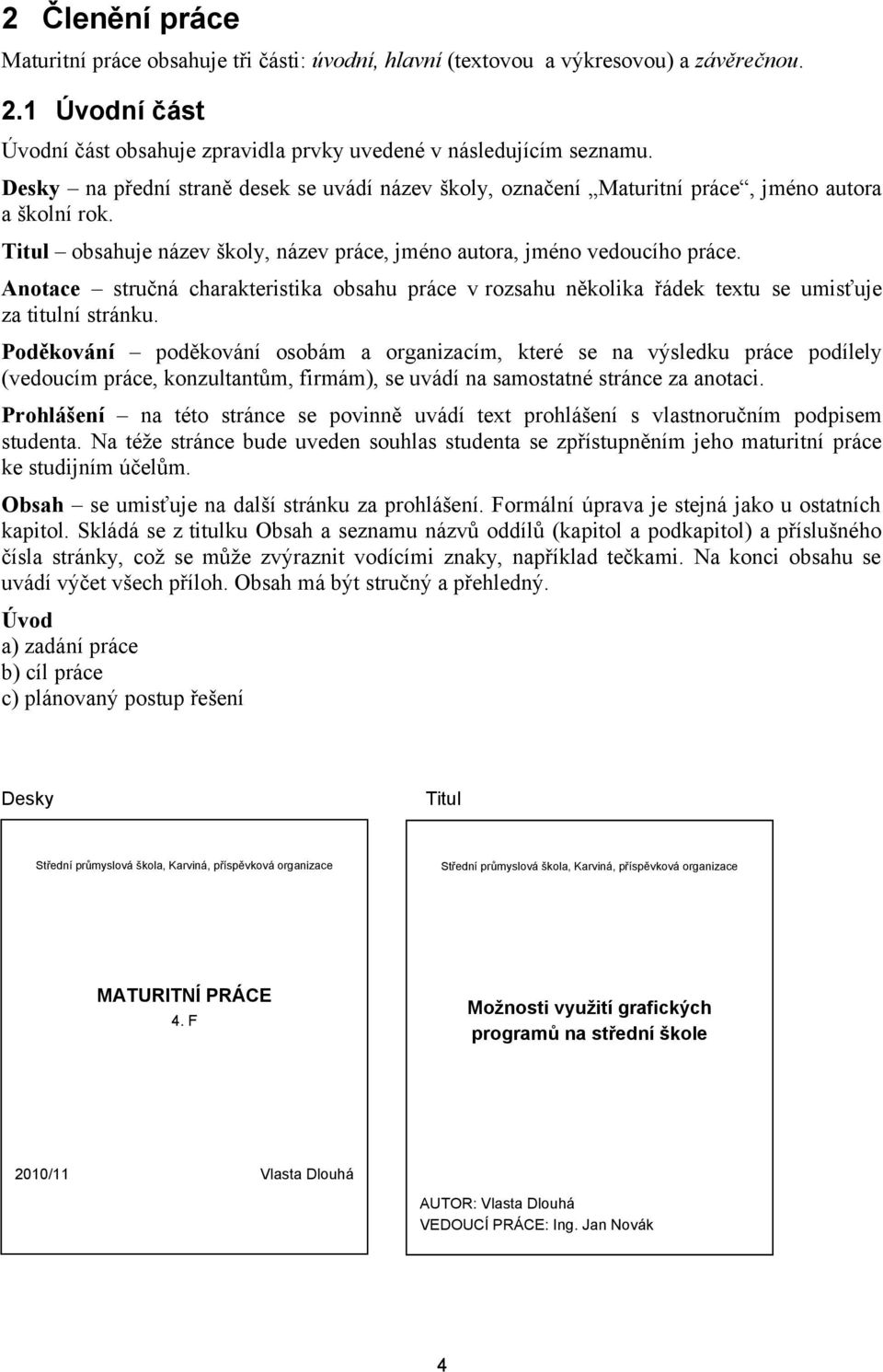 Anotace stručná charakteristika obsahu práce v rozsahu několika řádek textu se umisťuje za titulní stránku.