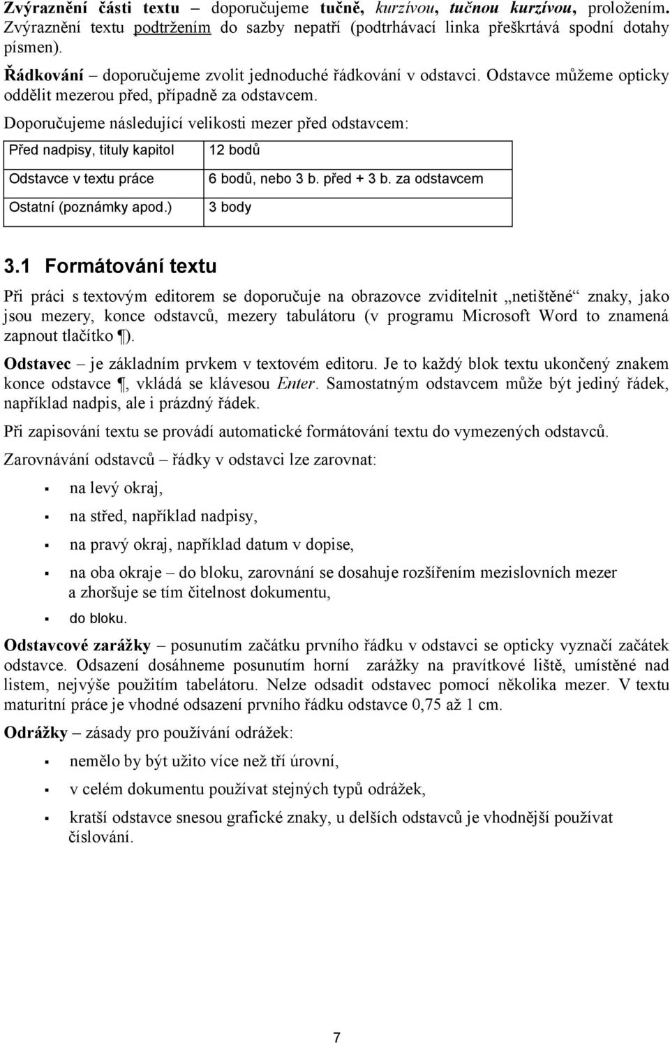 Doporučujeme následující velikosti mezer před odstavcem: Před nadpisy, tituly kapitol 12 bodů Odstavce v textu práce Ostatní (poznámky apod.) 6 bodů, nebo 3 b. před + 3 b. za odstavcem 3 body 3.