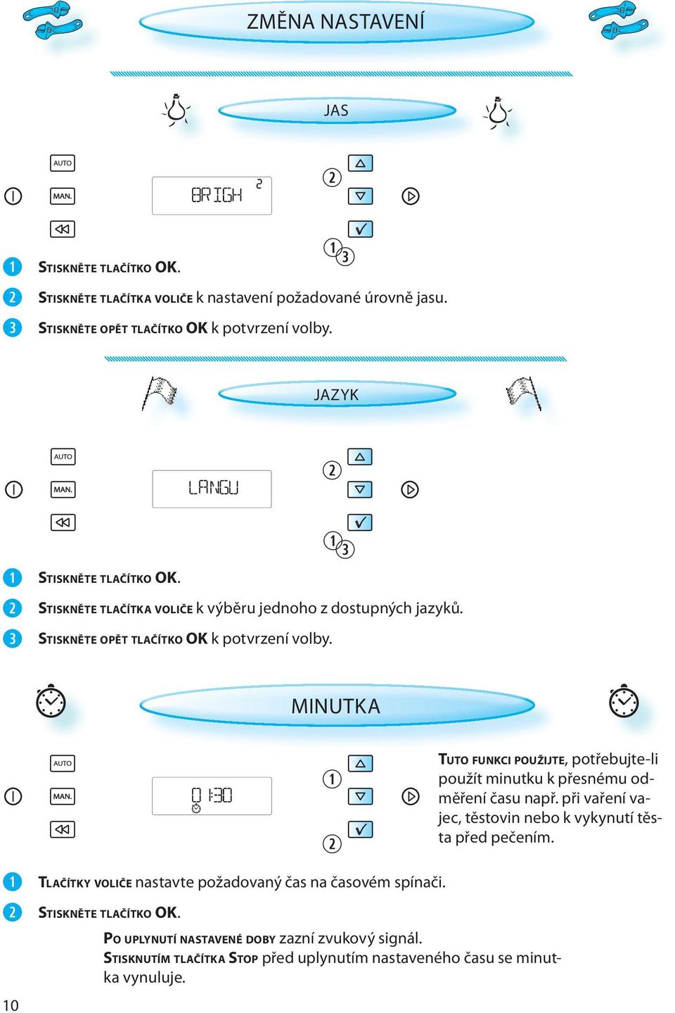 MINUTKA 10 TLAČÍTKY VOLIČE nastavte požadovaný čas na časovém spínači. TUTO FUNKCI POUŽIJTE, potřebujte-li použít minutku k přesnému odměření času např.