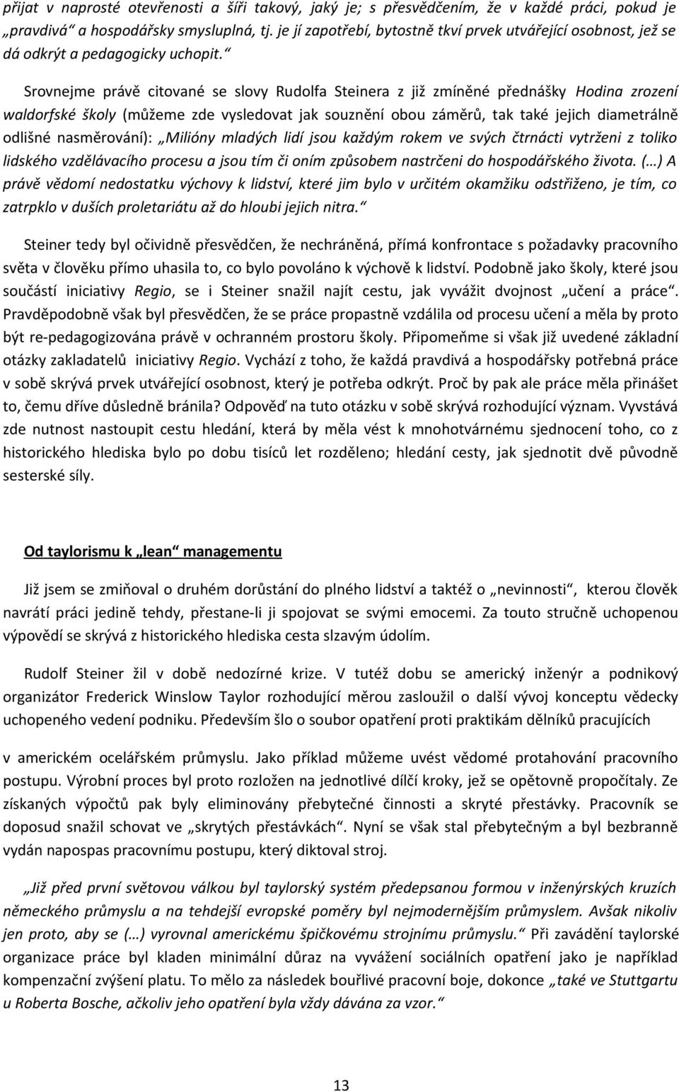 Srovnejme právě citované se slovy Rudolfa Steinera z již zmíněné přednášky Hodina zrození waldorfské školy (můžeme zde vysledovat jak souznění obou záměrů, tak také jejich diametrálně odlišné