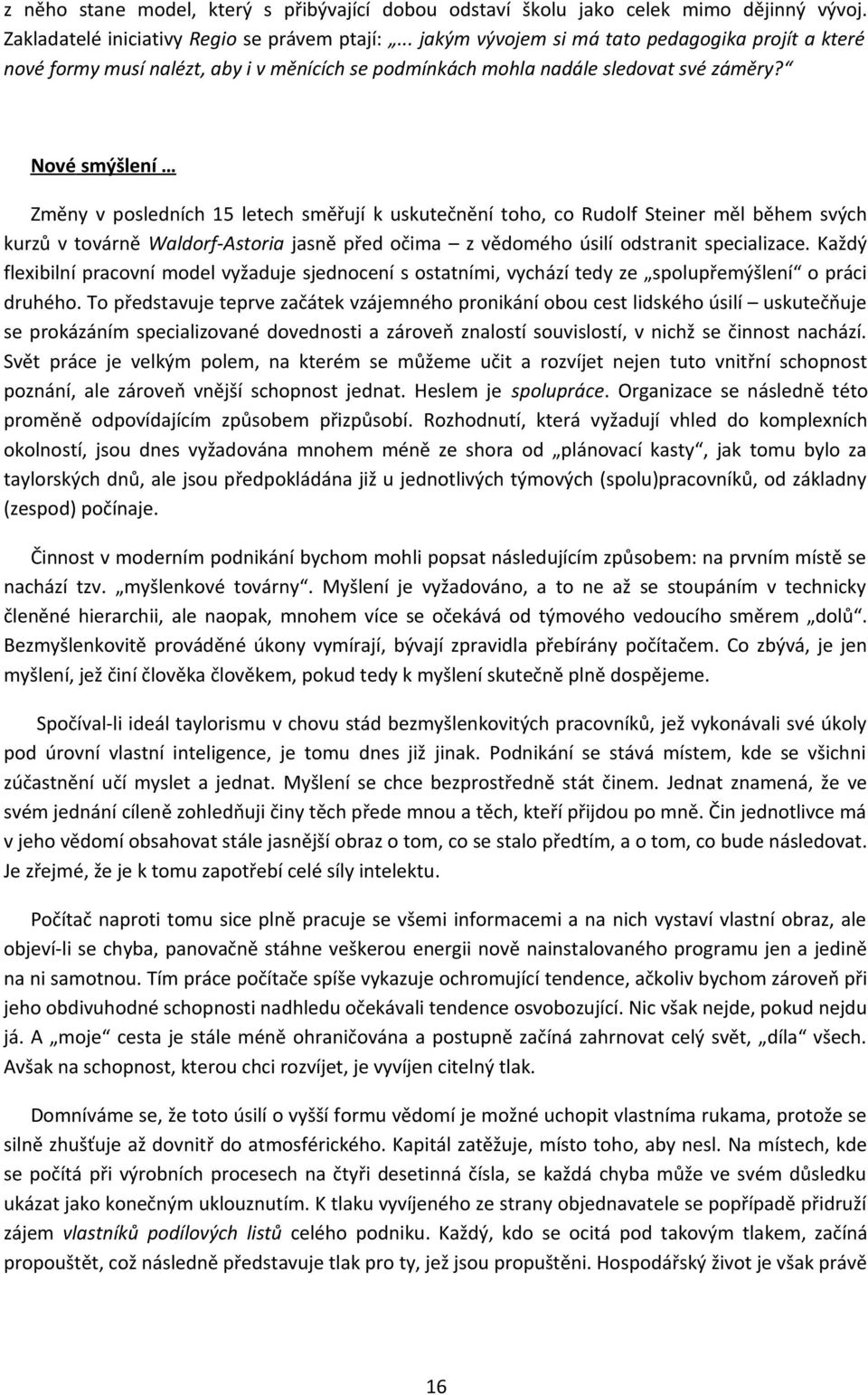 Nové smýšlení Změny v posledních 15 letech směřují k uskutečnění toho, co Rudolf Steiner měl během svých kurzů v továrně Waldorf-Astoria jasně před očima z vědomého úsilí odstranit specializace.