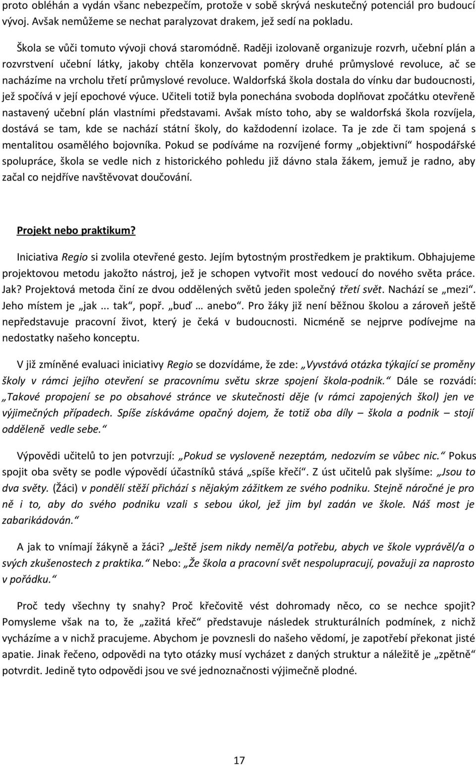 Raději izolovaně organizuje rozvrh, učební plán a rozvrstvení učební látky, jakoby chtěla konzervovat poměry druhé průmyslové revoluce, ač se nacházíme na vrcholu třetí průmyslové revoluce.