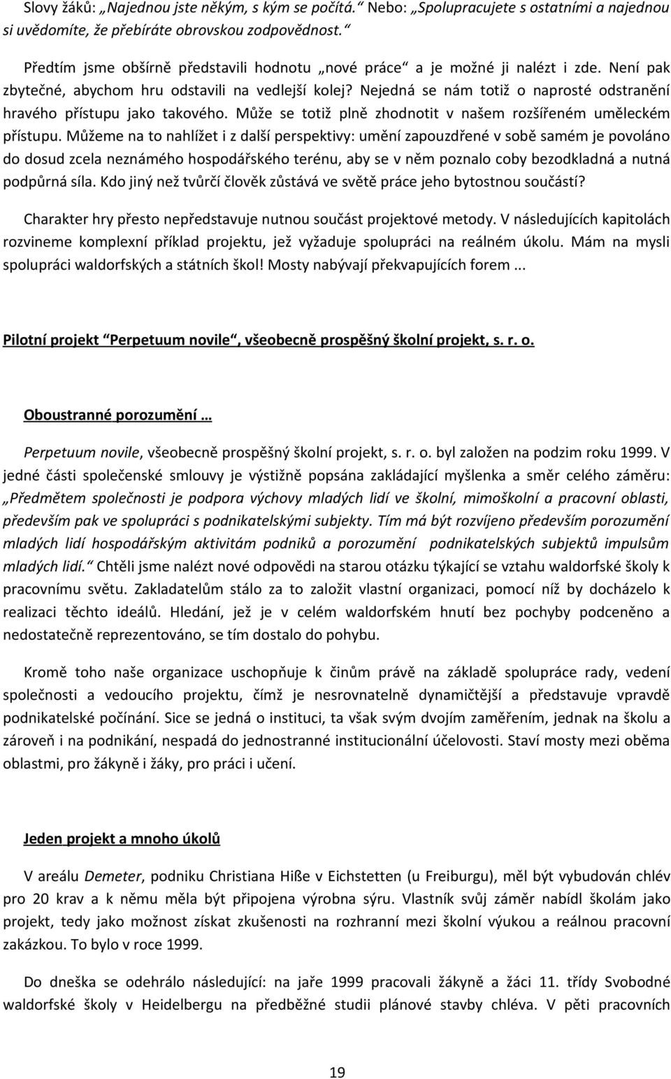 Nejedná se nám totiž o naprosté odstranění hravého přístupu jako takového. Může se totiž plně zhodnotit v našem rozšířeném uměleckém přístupu.