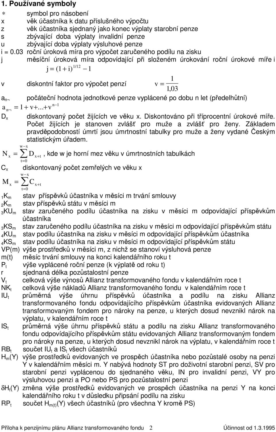 03 roční úroková íra pro výpoče zaručeného podílu na zisku j ěsíční úroková íra odpovídající při složené úrokování roční úrokové íře i j ( i / 2 v diskonní fakor pro výpoče penzí v, 03 a n počáeční