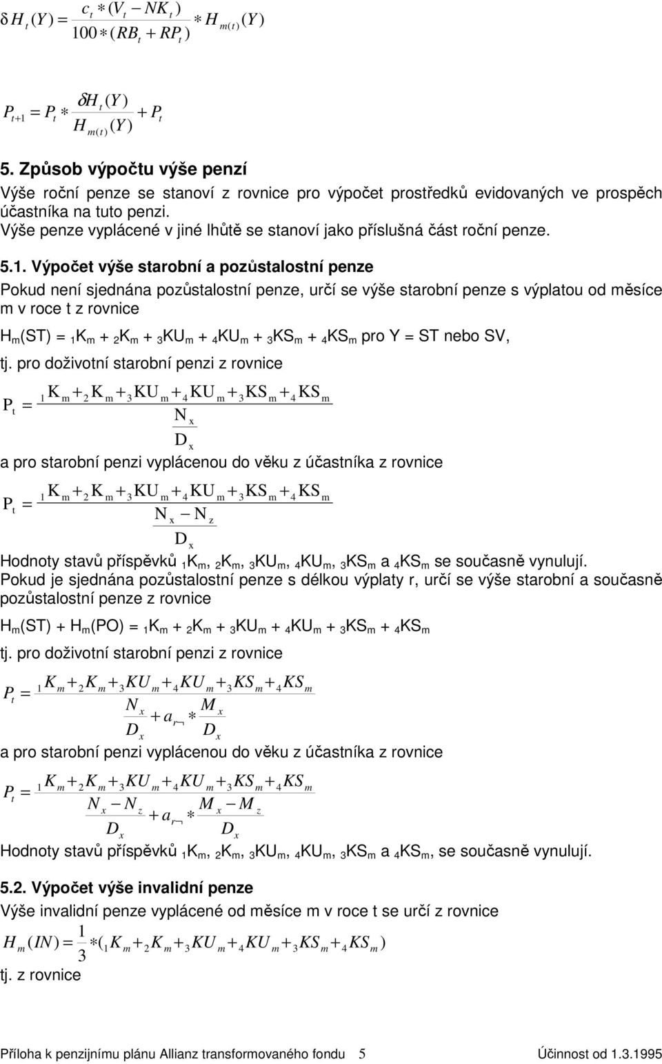 . Výpoče výše sarobní a pozůsalosní penze Pokud není sjednána pozůsalosní penze, určí se výše sarobní penze s výplaou od ěsíce v roce z rovnice H (ST K 2K 3KU 4KU 3KS 4KS pro Y ST nebo SV, j.