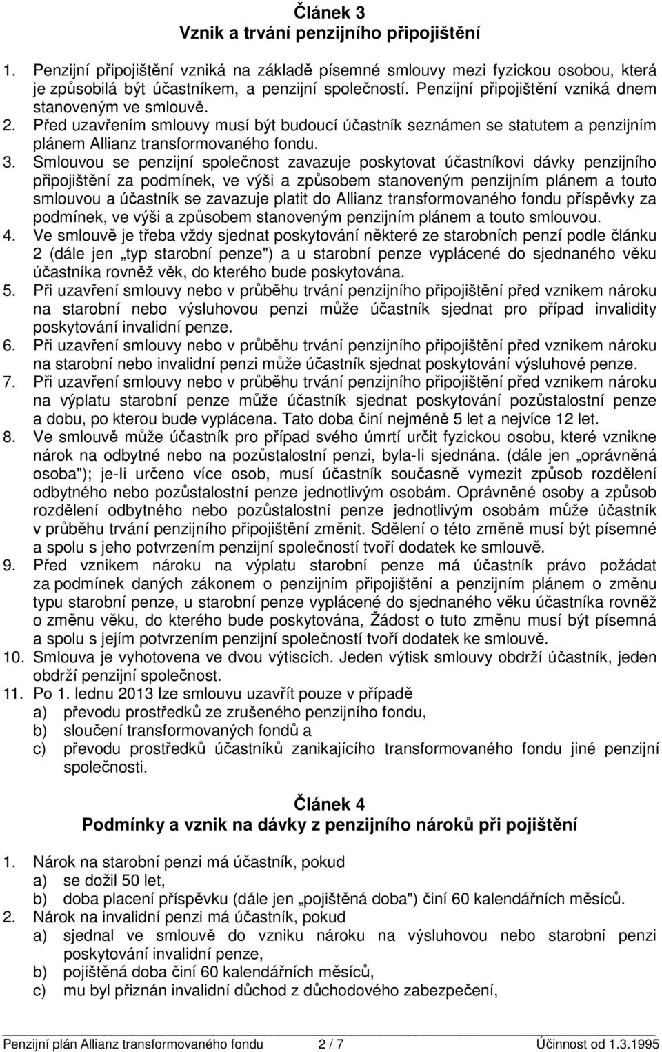 Slouvou se penzijní společnos zavazuje poskyova účasníkovi dávky penzijního připojišění za podínek, ve výši a způsobe sanovený penzijní pláne a ouo slouvou a účasník se zavazuje plai do Allianz