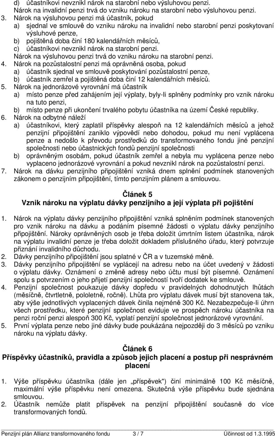 nevznikl nárok na sarobní penzi. Nárok na výsluhovou penzi rvá do vzniku nároku na sarobní penzi. 4.