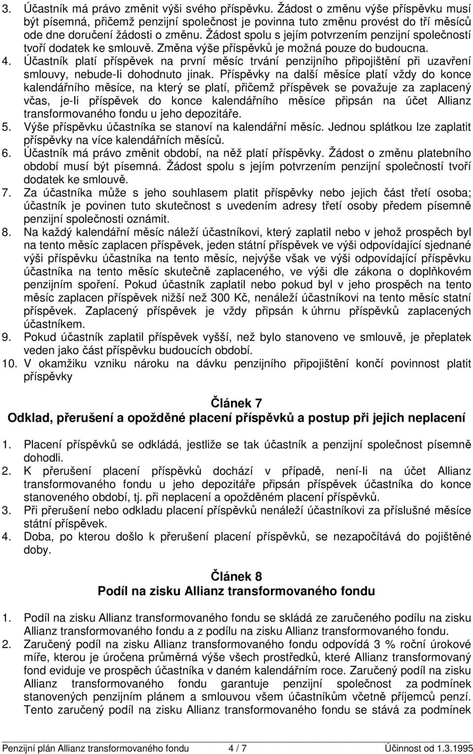 Účasník plaí příspěvek na první ěsíc rvání penzijního připojišění při uzavření slouvy, nebude-ii dohodnuo jinak.