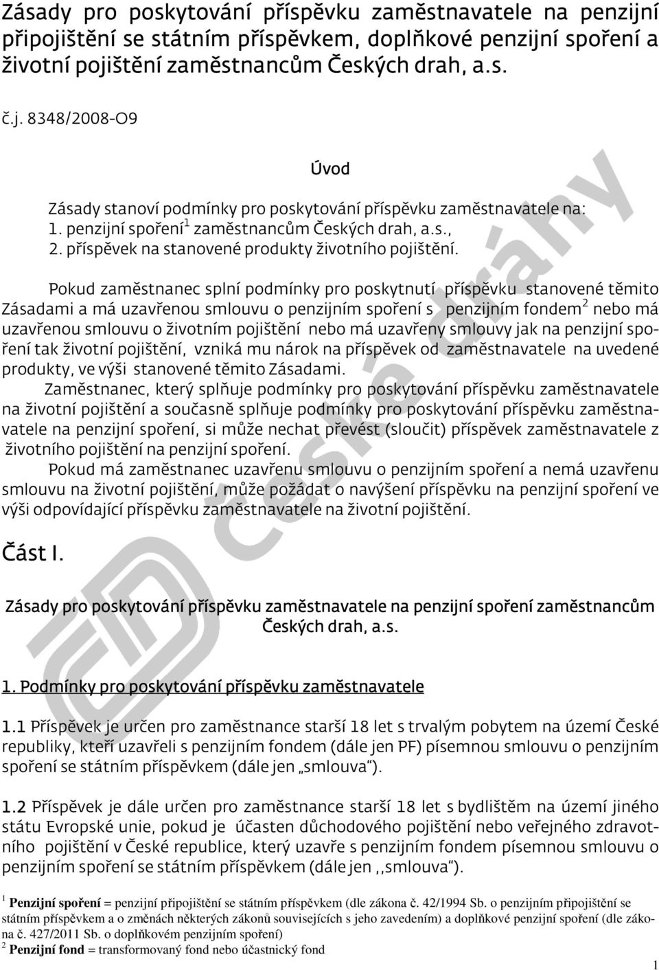 Pokud zaměstnanec splní podmínky pro poskytnutí příspěvku stanovené těmito Zásadami a má uzavřenou smlouvu o penzijním spoření s penzijním fondem 2 nebo má uzavřenou smlouvu o životním pojištění nebo