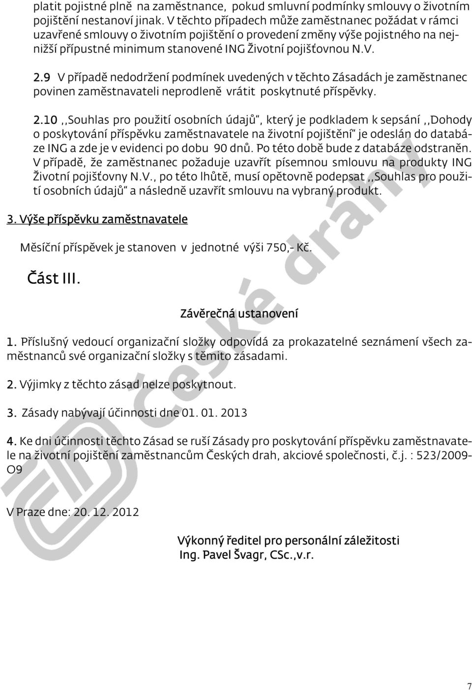 9 V případě nedodržení podmínek uvedených v těchto Zásadách je zaměstnanec povinen zaměstnavateli neprodleně vrátit poskytnuté příspěvky. 2.