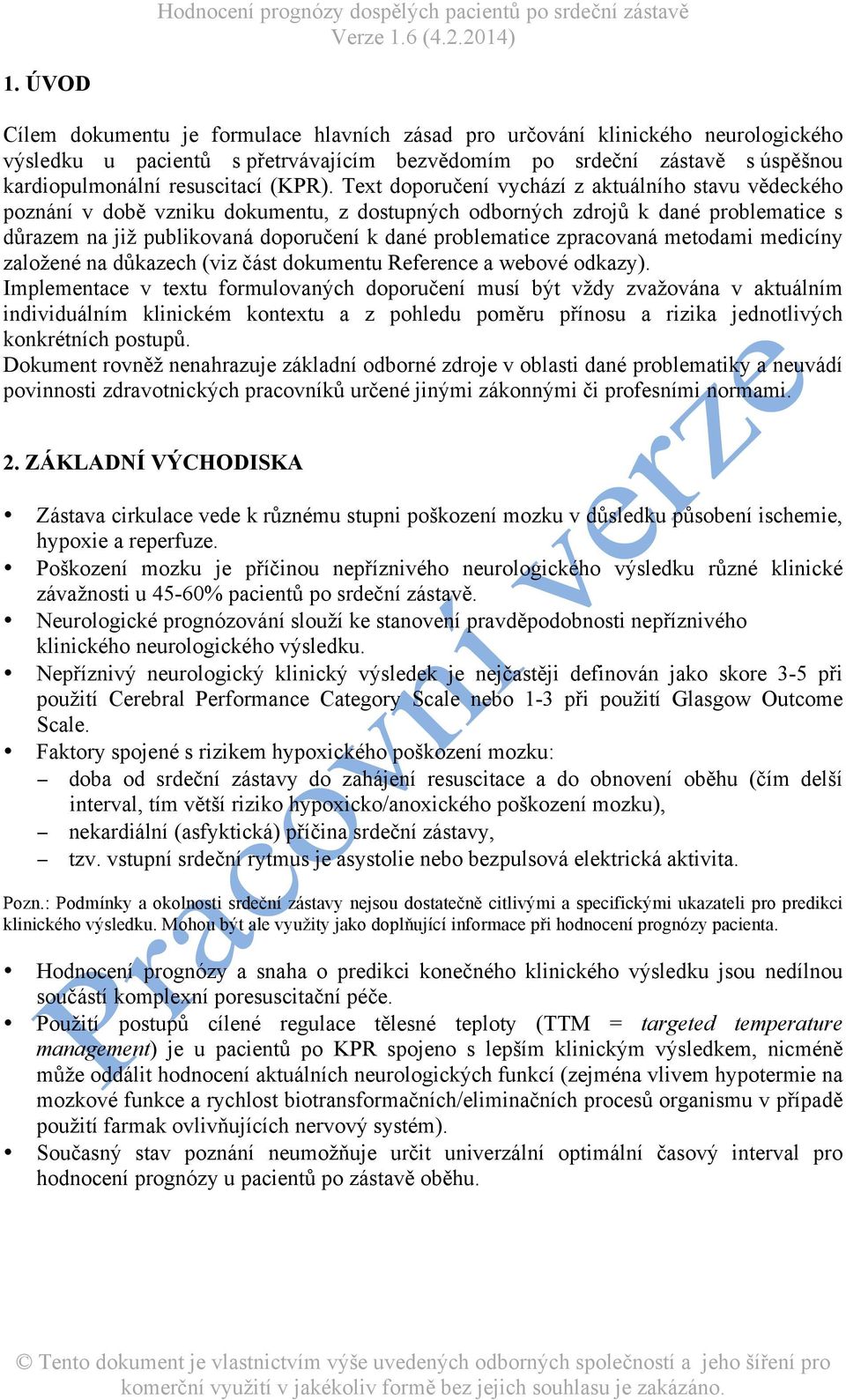 Text doporučení vychází z aktuálního stavu vědeckého poznání v době vzniku dokumentu, z dostupných odborných zdrojů k dané problematice s důrazem na již publikovaná doporučení k dané problematice