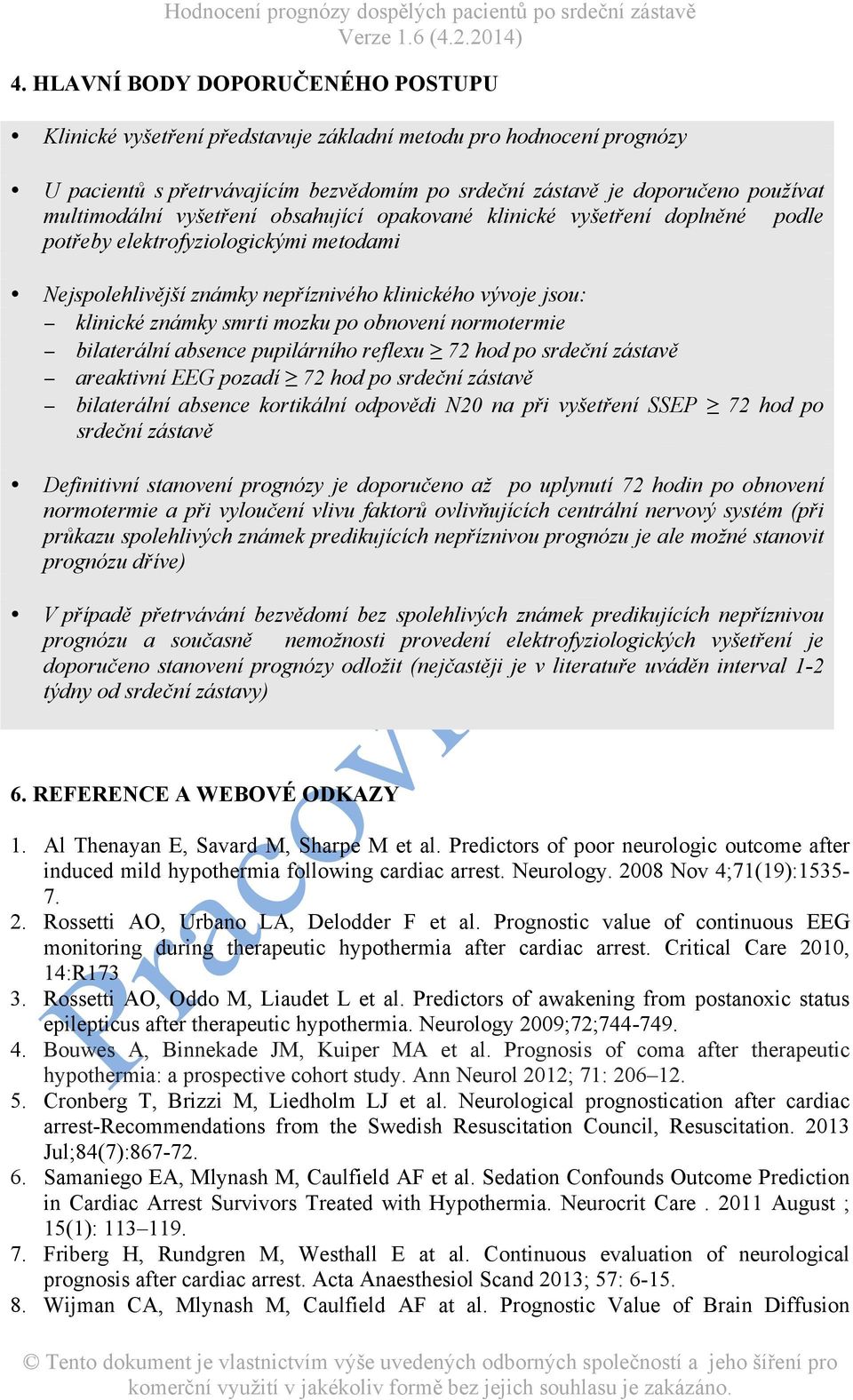 obnovení normotermie bilaterální absence pupilárního reflexu 72 hod po srdeční zástavě areaktivní EEG pozadí 72 hod po srdeční zástavě bilaterální absence kortikální odpovědi N20 na při vyšetření