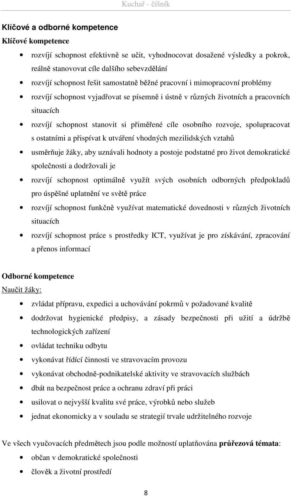 rozvoje, spolupracovat s ostatními a přispívat k utváření vhodných mezilidských vztahů usměrňuje žáky, aby uznávali hodnoty a postoje podstatné pro život demokratické společnosti a dodržovali je