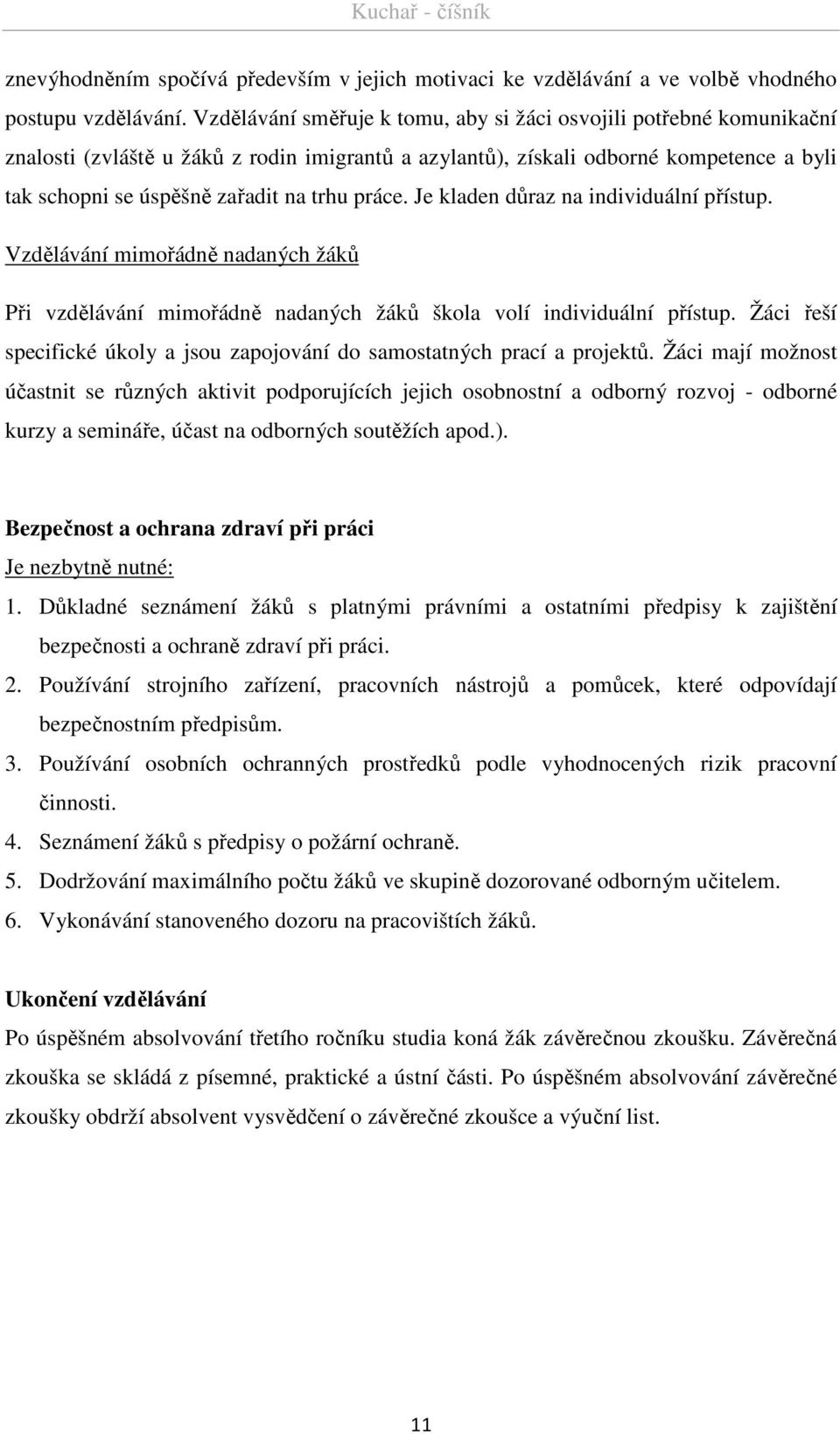 práce. Je kladen důraz na individuální přístup. Vzdělávání mimořádně nadaných žáků Při vzdělávání mimořádně nadaných žáků škola volí individuální přístup.