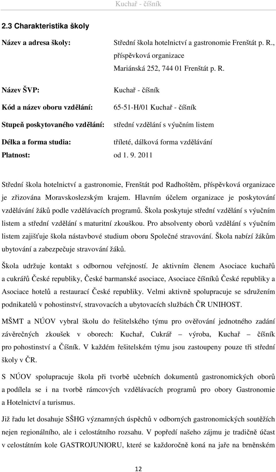 2011 tříleté, dálková forma vzdělávání Střední škola hotelnictví a gastronomie, Frenštát pod Radhoštěm, příspěvková organizace je zřizována Moravskoslezským krajem.