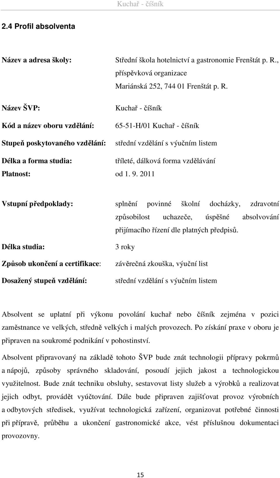 2011 tříleté, dálková forma vzdělávání Vstupní předpoklady: splnění povinné školní docházky, zdravotní způsobilost uchazeče, úspěšné absolvování přijímacího řízení dle platných předpisů.