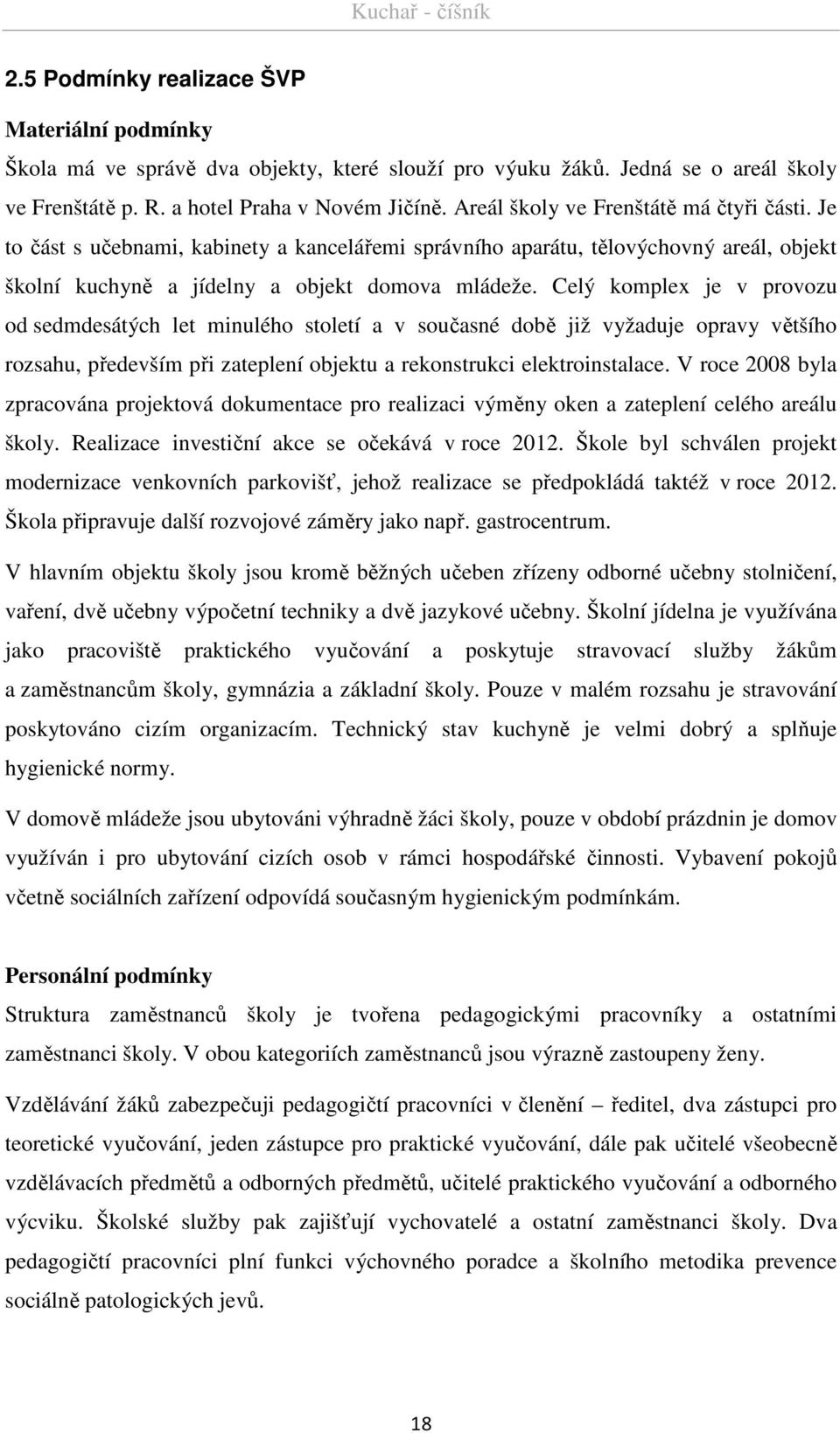 Celý komplex je v provozu od sedmdesátých let minulého století a v současné době již vyžaduje opravy většího rozsahu, především při zateplení objektu a rekonstrukci elektroinstalace.