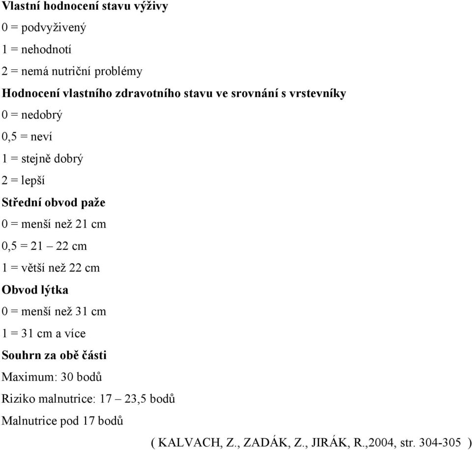 menší než 21 cm 0,5 = 21 22 cm 1 = větší než 22 cm Obvod lýtka 0 = menší než 31 cm 1 = 31 cm a více Souhrn za obě