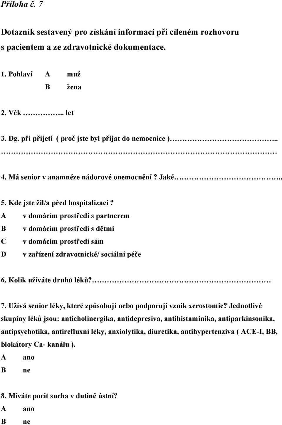 A v domácím prostředí s partnerem B v domácím prostředí s dětmi C v domácím prostředí sám D v zařízení zdravotnické/ sociální péče 6. Kolik užíváte druhů léků? 7.