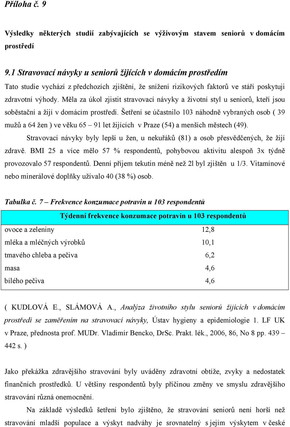 Měla za úkol zjistit stravovací návyky a životní styl u seniorů, kteří jsou soběstační a žijí v domácím prostředí.