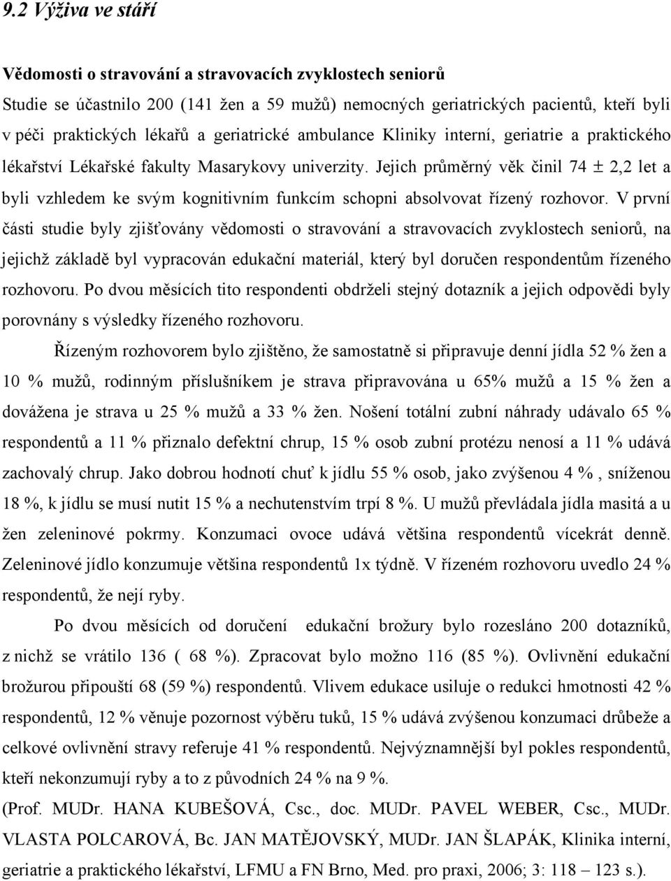 Jejich průměrný věk činil 74 ± 2,2 let a byli vzhledem ke svým kognitivním funkcím schopni absolvovat řízený rozhovor.