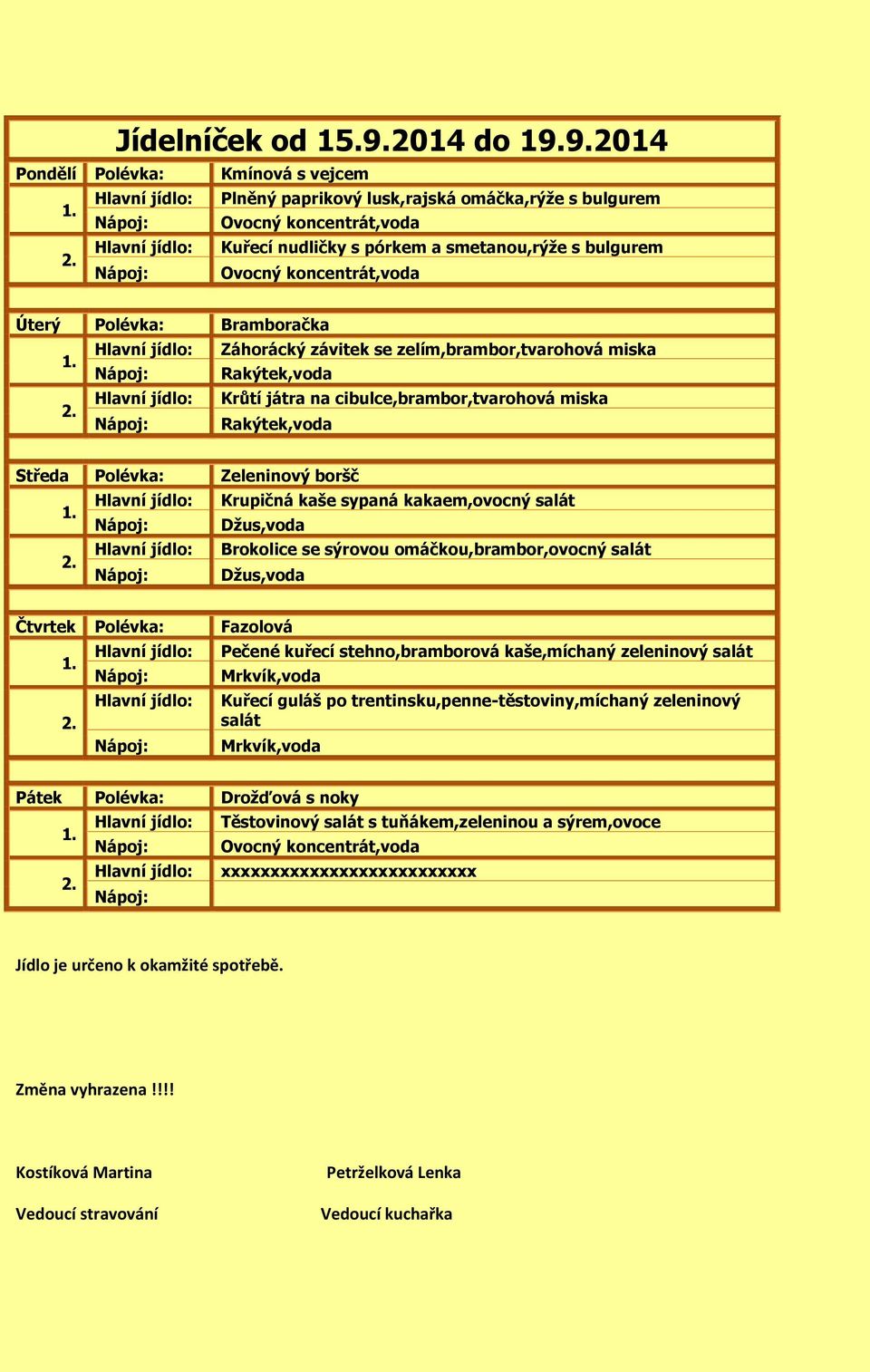 9.2014 Pondělí Kmínová s vejcem Plněný paprikový lusk,rajská omáčka,rýže s bulgurem Ovocný koncentrát,voda Kuřecí nudličky s pórkem a smetanou,rýže s bulgurem Ovocný koncentrát,voda Úterý Bramboračka