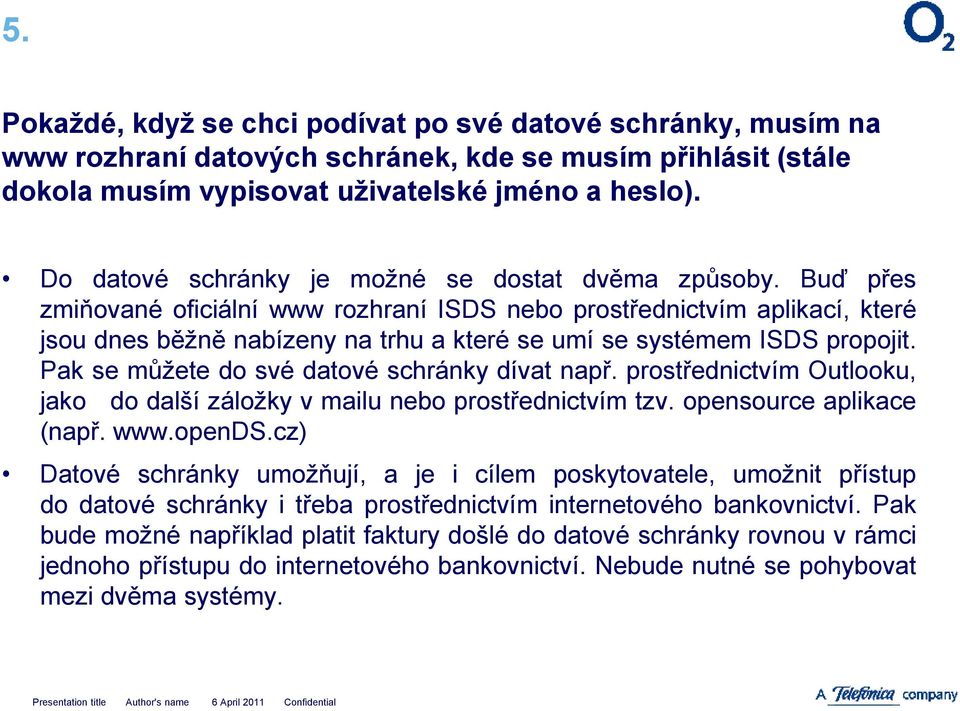 Buď přes zmiňované oficiální www rozhraní ISDS nebo prostřednictvím aplikací, které jsou dnes běžně nabízeny na trhu a které se umí se systémem ISDS propojit.