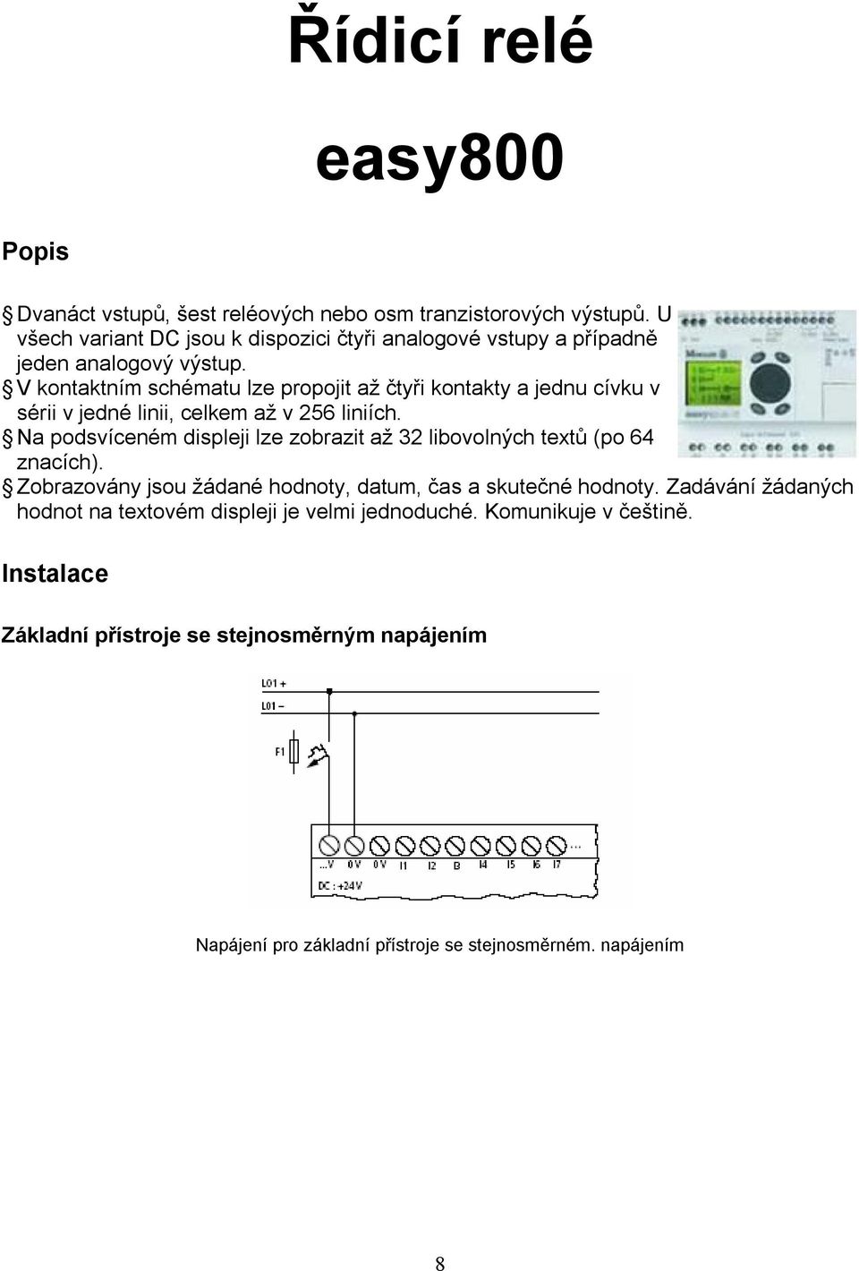 V kontaktním schématu lze propojit až čtyři kontakty a jednu cívku v sérii v jedné linii, celkem až v 256 liniích.