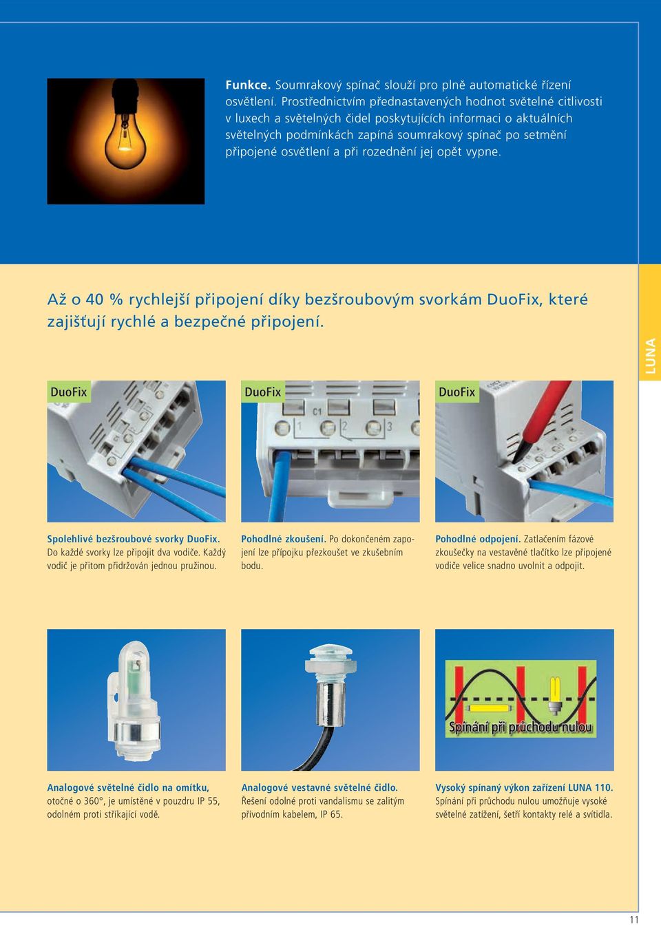 osvětlení a při rozednění jej opět vypne. Až o 40 % rychlejší připojení díky bezšroubovým svorkám DuoFix, které zajišťují rychlé a bezpečné připojení. UA Spolehlivé bezšroubové svorky DuoFix.